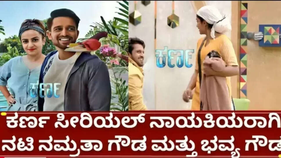 ಕಣ೯ ಸೀರಿಯಲ್ ನಾಯಕಿಯರಾಗಿ ನಮ್ರತಾ ಗೌಡ ಹಾಗೂ ಭವ್ಯಾ ಗೌಡ ಆಯ್ಕೆ, ಫಿದಾ ಆದ ಕನ್ನಡಿಗರು
