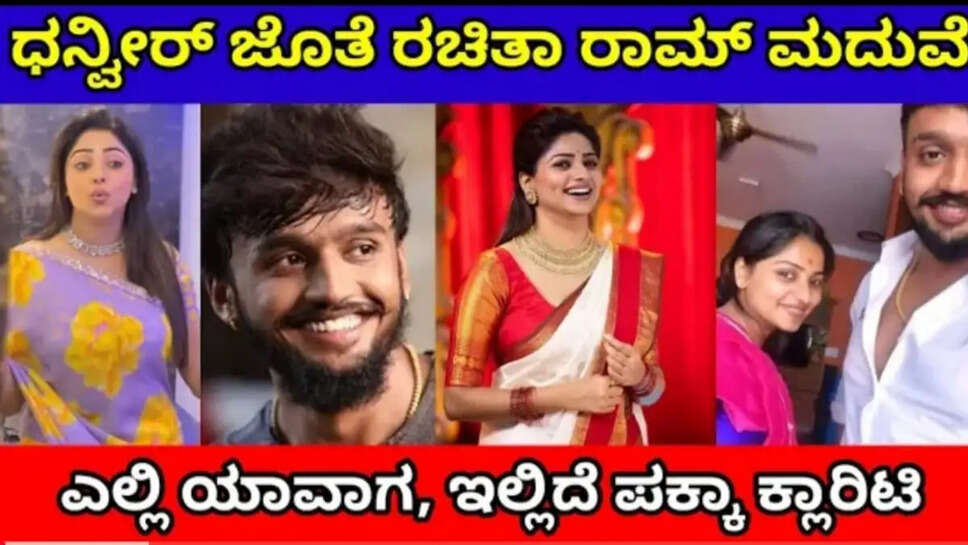 ಡಿ ಬಾಸ್ ಗೆಳೆಯ ಧನ್ವೀರ್ ಜೊತೆ ನಟಿ ರಚಿತಾ ರಾಮ್ ಮದುವೆ, ಇಲ್ಲಿದೆ ಪಕ್ಕಾ ಕ್ಲಾರಿಟಿ
