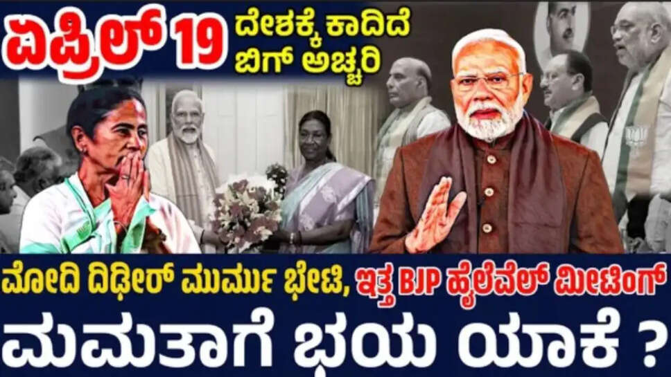 ಏಪ್ರಿಲ್ 19ಕ್ಕೆ ಮೋದಿ ಬಿಗ್ ಘೋಷಣೆ ! ಮೋದಿ-ಮುರ್ಮು ಭೇಟಿ ! ನಡು ರಾತ್ರಿ BJP ಹೈಲೆವೆಲ್‌ ಮೀಟಿಂಗ್ ! ಭಾರಿ ಕುತೂಹಲ