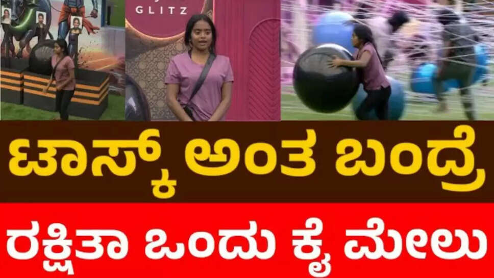 ಬಿಗ್ ಬಾಸ್ ಟಾಸ್ಕ್ ಅಂತ ಬಂದ್ರೆ ರಕ್ಷಿತಾ ಕೈ ಮೇಲು