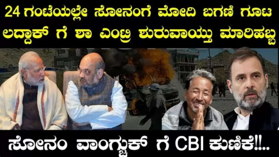 24 ಗಂಟೆಯಲ್ಲೇ ಸೋನಂ ಗೆ ಮೋದಿ ಬಗಣಿ ಗೂಟ! ಶಾ ಎಂಟ್ರಿ ಶುರುವಾಯ್ತು ಮಾರಿಹಬ್ಬ? ಸೋನಂ ವಾಂಗ್ಟುಕ್ ಗೆ CBI ಕುಣಿಕೆ!!..